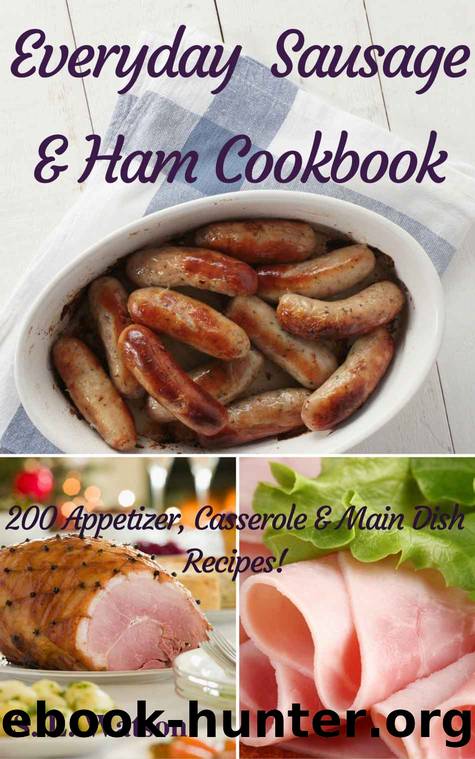 Everyday Sausage & Ham Cookbook: 200 Appetizer, Casserole & Main Dish Recipes! (Southern Cooking Recipes Book 37) by S. L. Watson