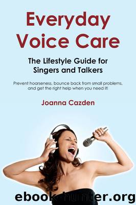 Everyday Voice Care: The Lifestyle Guide for Singers and Talkers by Joanna Cazden
