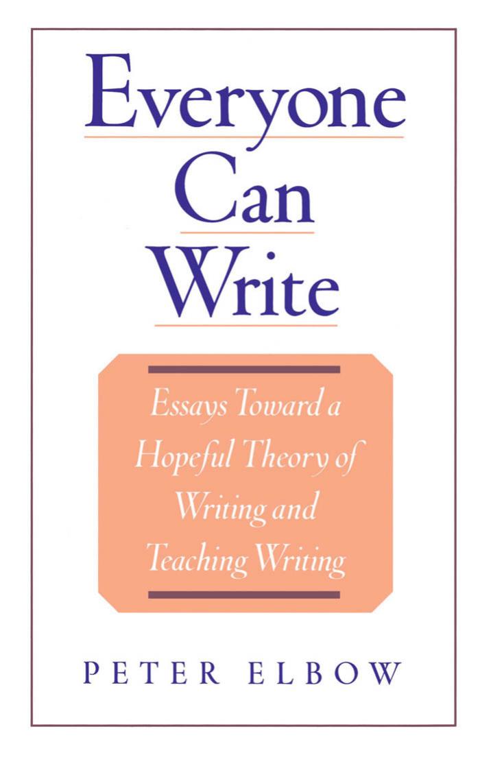 Everyone Can Write: Essays toward a Hopeful Theory of Writing and Teaching Writing by Peter Elbow