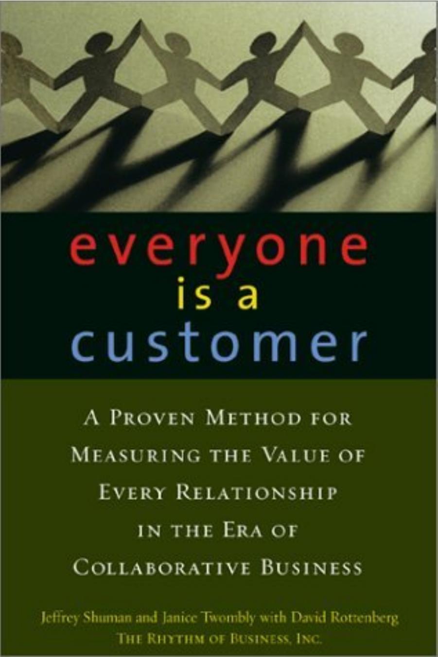 Everyone Is a Customer: A Proven Method for Measuring the Value of Every Relationship in the Era of Collaborative Business by Jeffrey Shuman Janice Twombly David Rottenberg