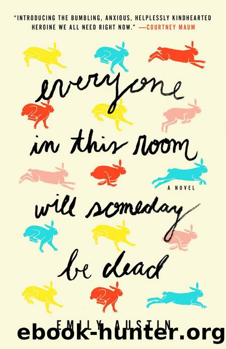 Everyone in This Room Will Someday Be Dead: A Novel by Emily Austin
