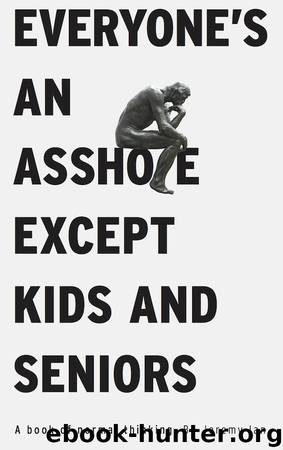 Everyone's An Asshole Except Kids and Seniors: A Book of Normal Thinking by Jeremy Ian