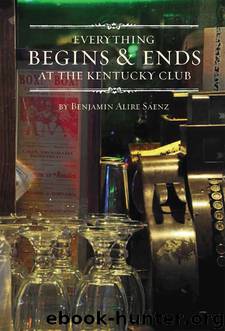 Everything Begins and Ends at the Kentucky Club by Benjamin Alire Sáenz
