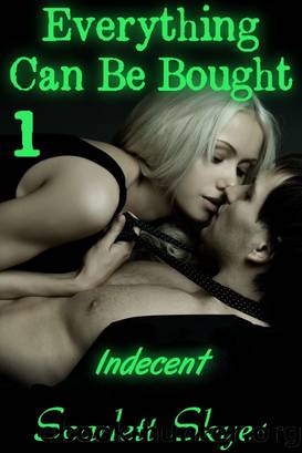 Everything Can Be Bought 1: Indecent (daddy daughter billionaire breeding) by Scarlett Skyes