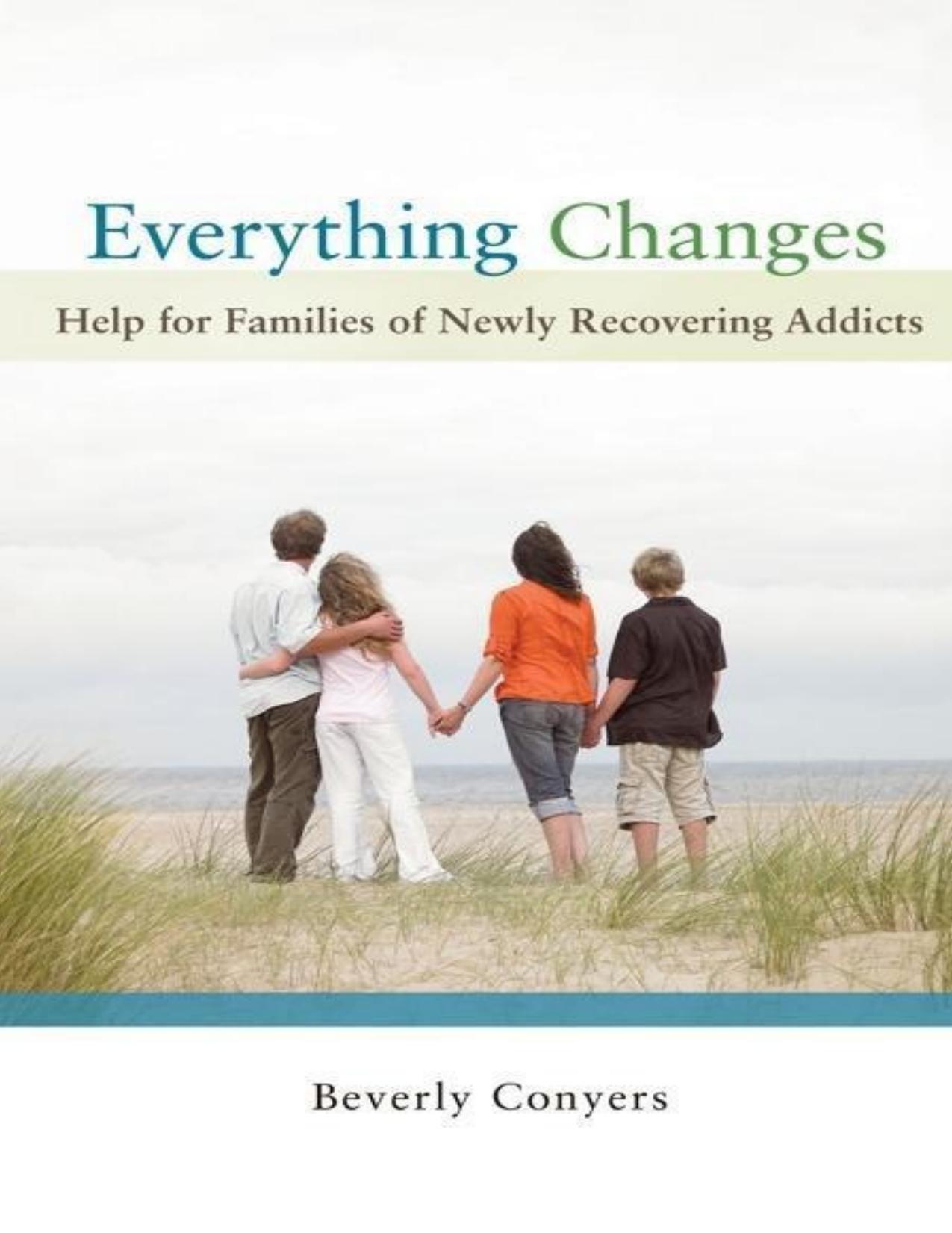 Everything Changes_ Help for Families of Newly Recovering Addicts by Beverly Conyers