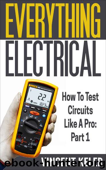 Everything Electrical: How To Test Circuits Like A Pro: Part 1 (Revised Edition 11152015) by Vincent Keler