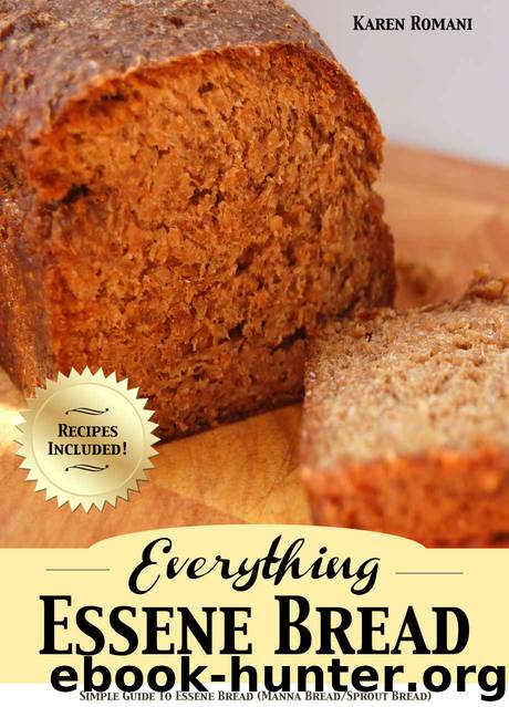 Everything Essene Bread: Simple Guide to Essene Bread, (Manna BreadSprout Bread) with Recipes by Romani Karen