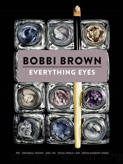Everything Eyes: Professional Techniques * Essential Tools * Gorgeous Makeup Looks (Bobbi Brown) by Bobbi Brown