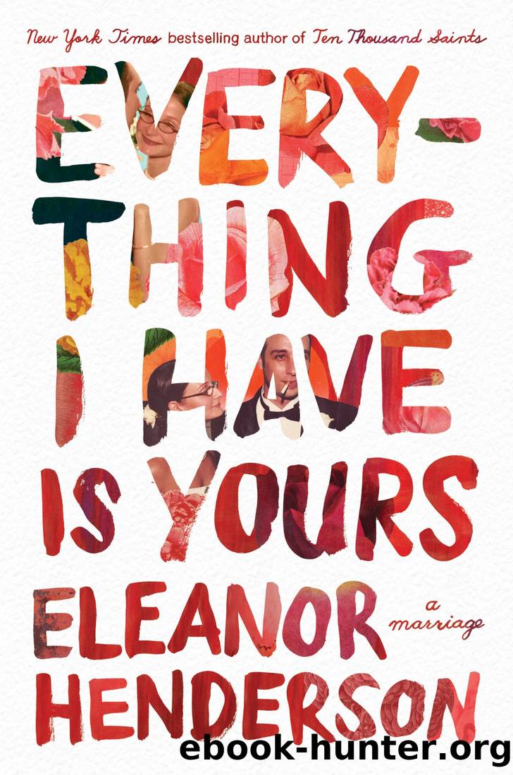 Everything I Have Is Yours: A Marriage by Eleanor Henderson