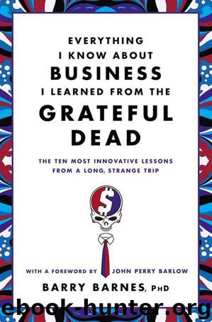 Everything I Know About Business I Learned from the Grateful Dead: The Ten Most Innovative Lessons from a Long, Strange Trip by Barnes Barry