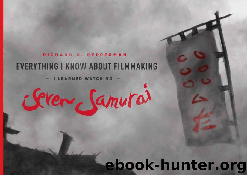 Everything I Know About Filmmaking I Learned Watching Seven Samurai by Richard D. Pepperman