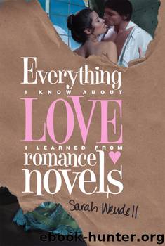 Everything I Know about Love I Learned from Romance Novels by Sarah Wendell