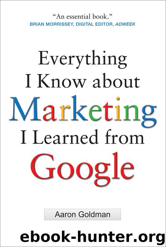 Everything I Know about Marketing I Learned From Google by Goldman Aaron