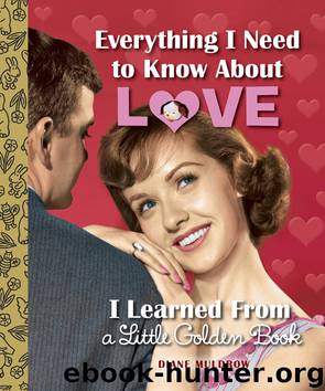 Everything I Need to Know About Love I Learned From a Little Golden Book by Diane Muldrow