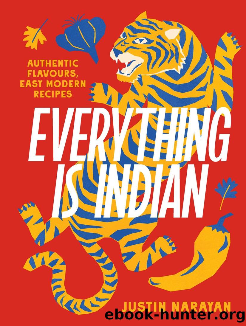 Everything Is Indian: Authentic Flavours, Easy Modern Recipes by Justin Narayan & Nicholas Jordan
