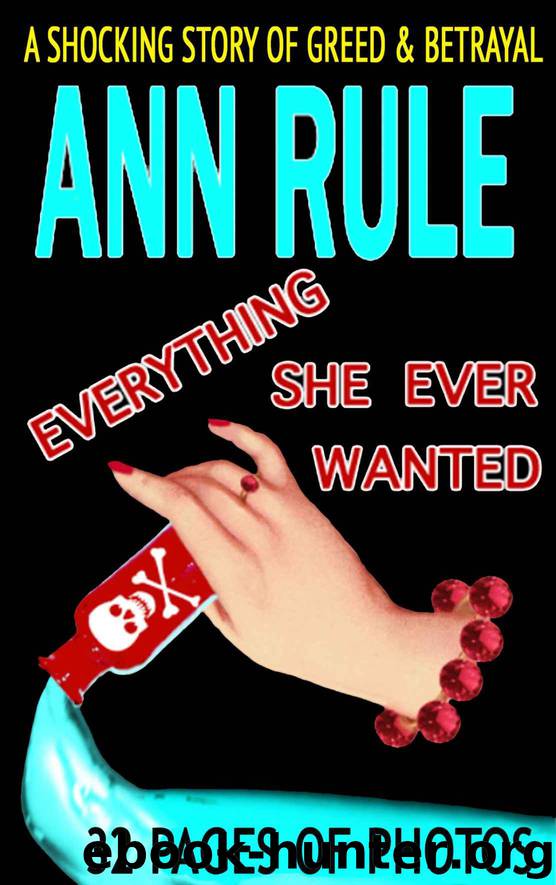 Everything She Ever Wanted: A True Story of Obsessive Love, Murder, and Betrayal by Rule Ann