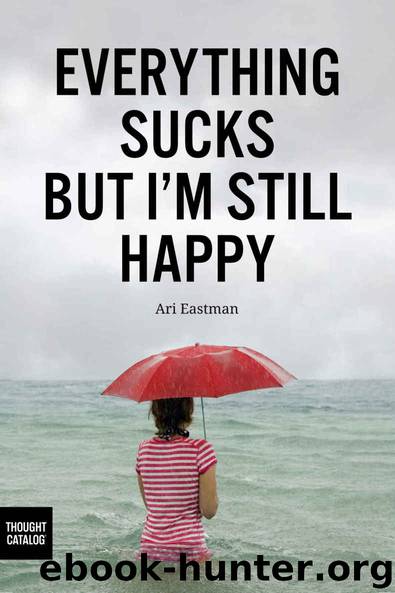 Everything Sucks, But I'm Still Happy by Ari Eastman