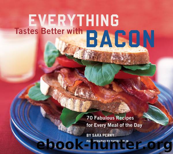 Everything Tastes Better with Bacon by Sara Perry