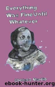 Everything Was Fine Until Whatever by Chelsea Martin