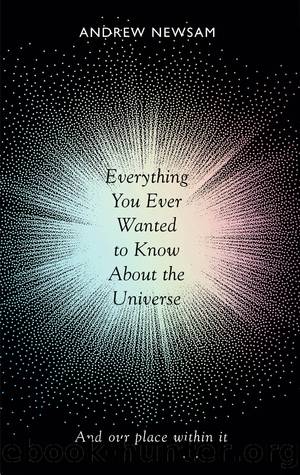Everything You Ever Wanted to Know About the Universe by Newsam Andrew;