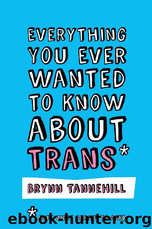 Everything You Ever Wanted to Know about Trans (But Were Afraid to Ask) by Brynn Tannehill