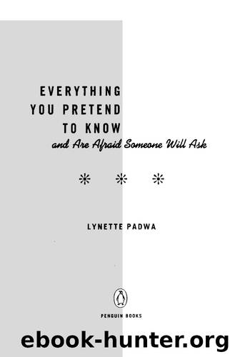 Everything You Pretend to Know and Are Afraid Someone Will Ask by Lynette Padwa