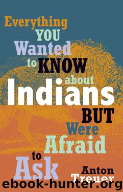 Everything You Wanted to Know about Indians But Were Afraid to Ask by Anton Treuer