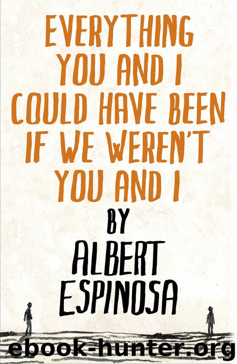 Everything You and I Could Have Been If We Weren't You and I by Albert Espinosa