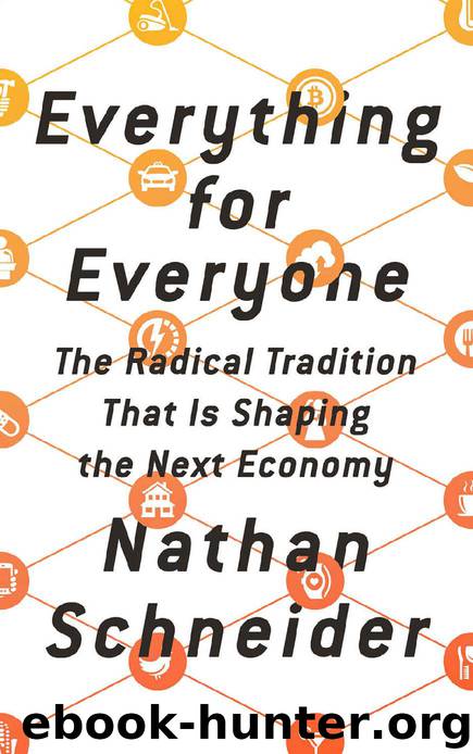 Everything for Everyone: The Radical Tradition That Is Shaping the Next Economy by Nathan Schneider