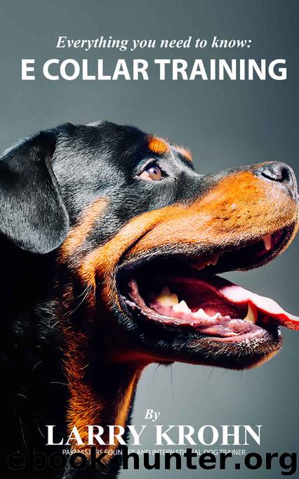 Everything you need to know about E Collar Training by Larry Krohn