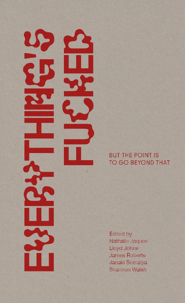 Everything's Fucked: But the Point is to Go Beyond That by James Roberts Janaki Somaiya Lloyd Johns Nathalie Jaques Shannon Walsh