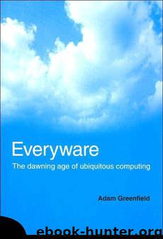 Everyware: The Dawning Age of Ubiquitous Computing by Adam Greenfield