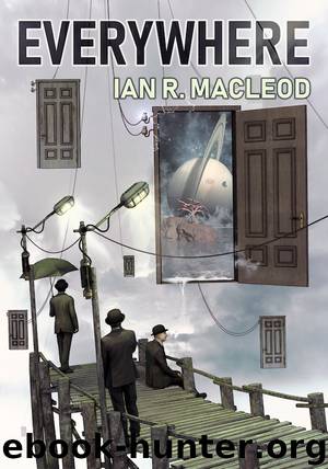 Everywhere: Volume I of the Collected Short Stories and Novellas of Ian R. MacLeod by Ian R. MacLeod