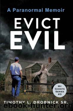 Evict Evil: A Paranormal Memoir (My Ghosts Book 3) by Timothy L. Drobnick Sr