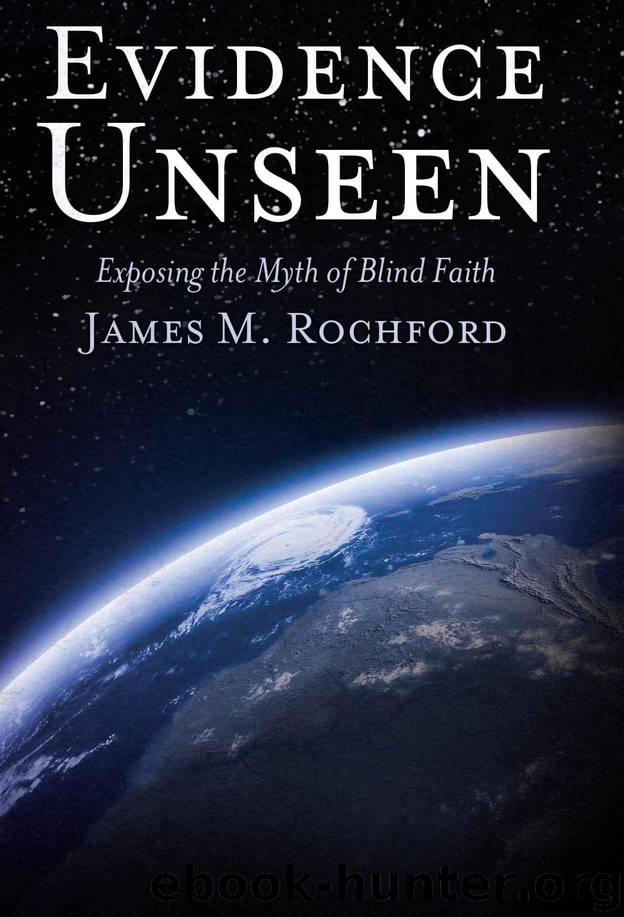 Evidence Unseen: Exposing the Myth of Blind Faith by James M. Rochford