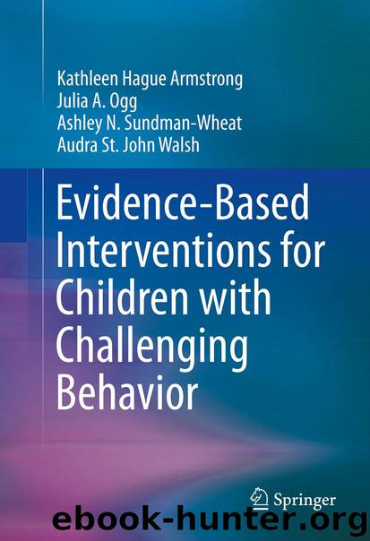 Evidence-Based Interventions for Children with Challenging Behavior by Kathleen Hague Armstrong Julia A. Ogg Ashley N. Sundman-Wheat & Audra St. John Walsh