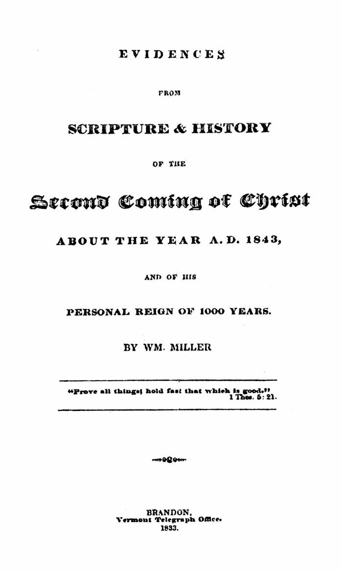 Evidences from Scripture & History of the Second Coming of Christ about the Year 1843, and of his personal reign of 1000 years by Miller W