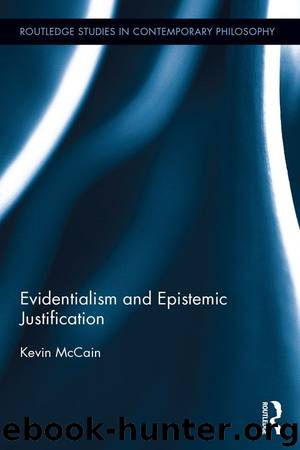 Evidentialism and Epistemic Justification (Routledge Studies in Contemporary Philosophy) by Kevin McCain