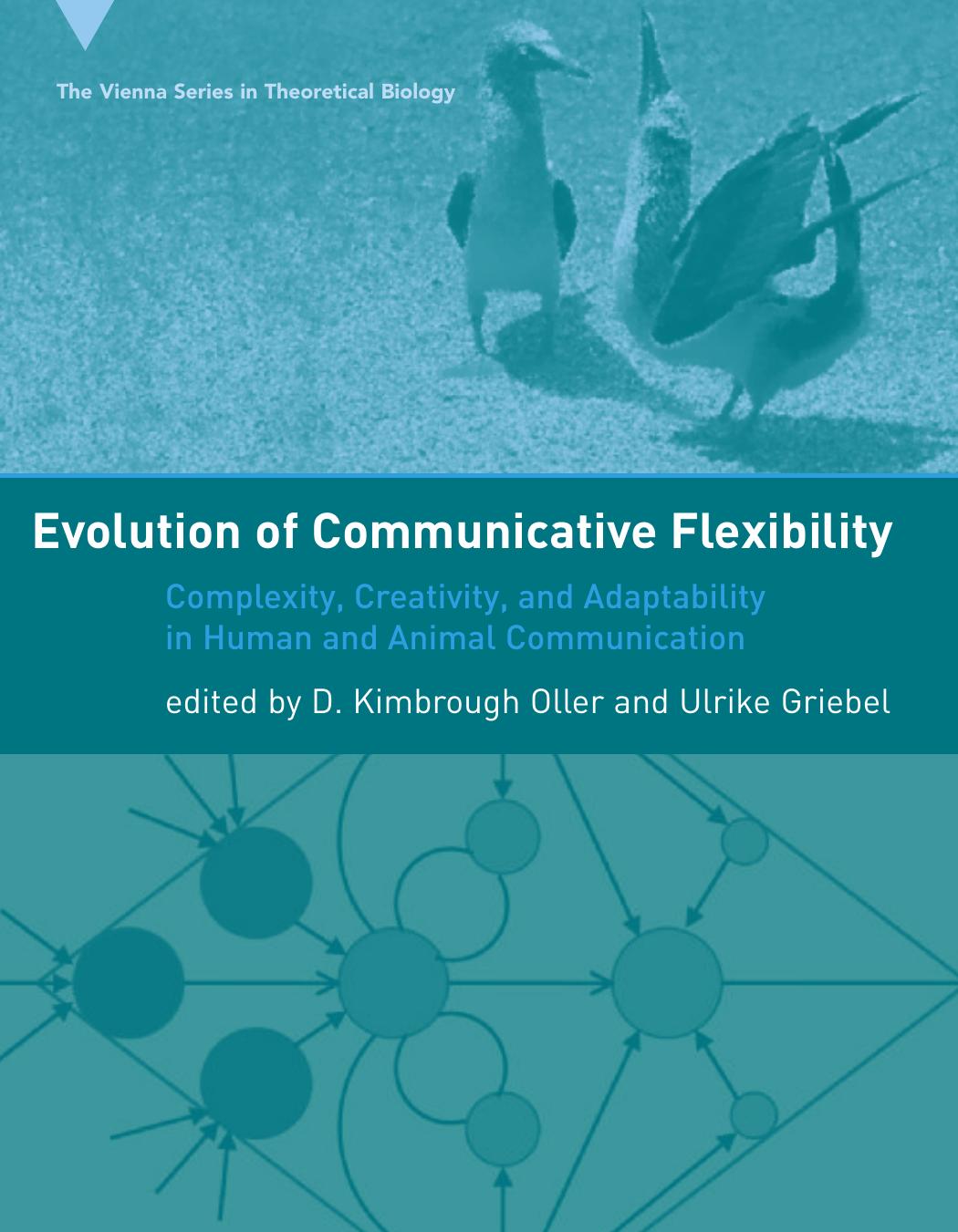 Evolution of Communicative Flexibility: Complexity, Creativity, and Adaptability in Human and Animal Communication (Vienna Series in Theoretical Biology) by D. Kimbrough Oller Ulrike Griebel