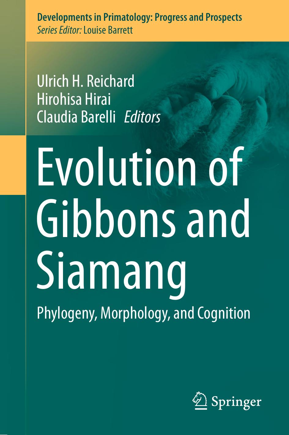 Evolution of Gibbons and Siamang: Phylogeny, Morphology, and Cognition by Ulrich H. Reichard Hirohisa Hirai Claudia Barelli (eds.)