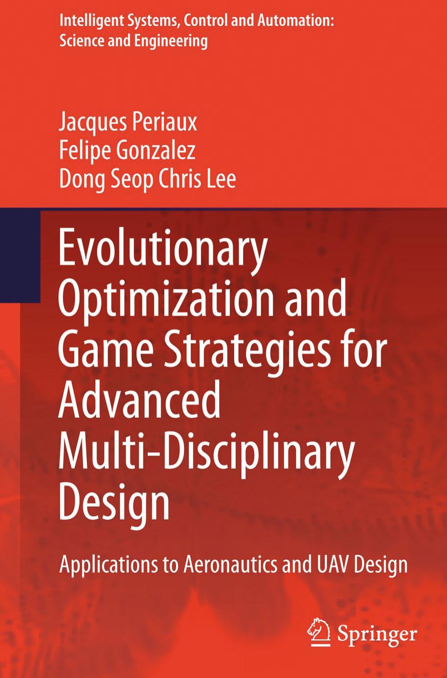 Evolutionary Optimization and Game Strategies for Advanced Multi-Disciplinary Design: Applications to Aeronautics and UAV Design by Jacques Periaux Felipe Gonzalez Dong Seop Chris Lee (auth.)