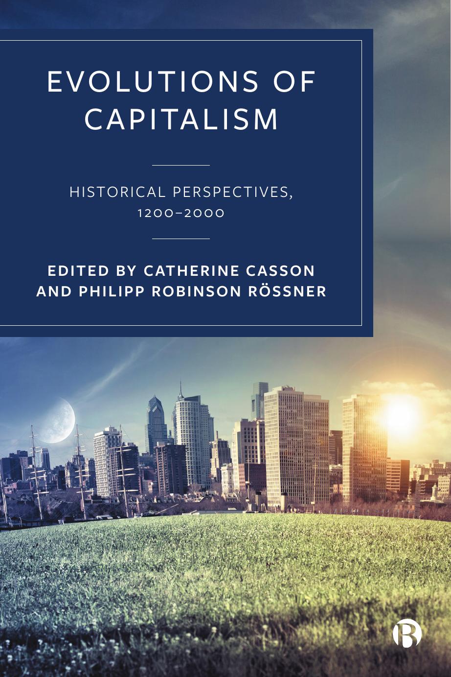 Evolutions of Capitalism: Historical Perspectives, 1200â2000 by Catherine Casson Philipp Robinson Rössner