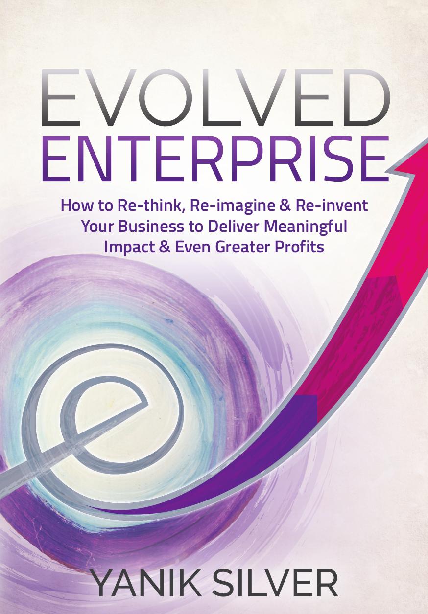 Evolved Enterprise - How to Re-think, Re-imagine, and Re-invent Your Business to Deliver Meaningful Impact & Even (repost) by Yanik Silve