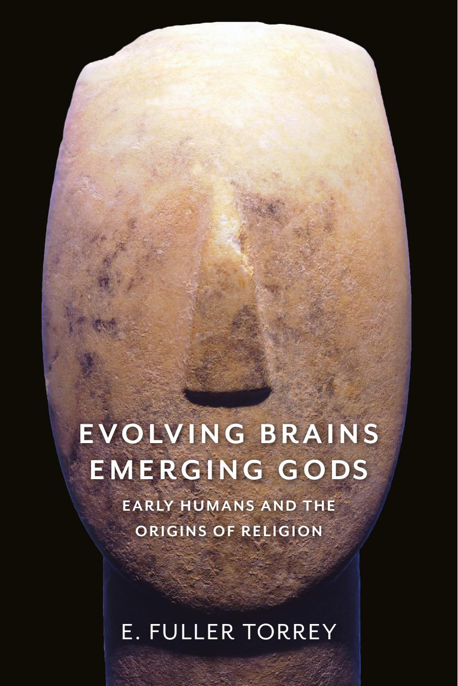 Evolving Brains, Emerging Gods: Early Humans and the Origins of Religion by E. Fuller Torrey