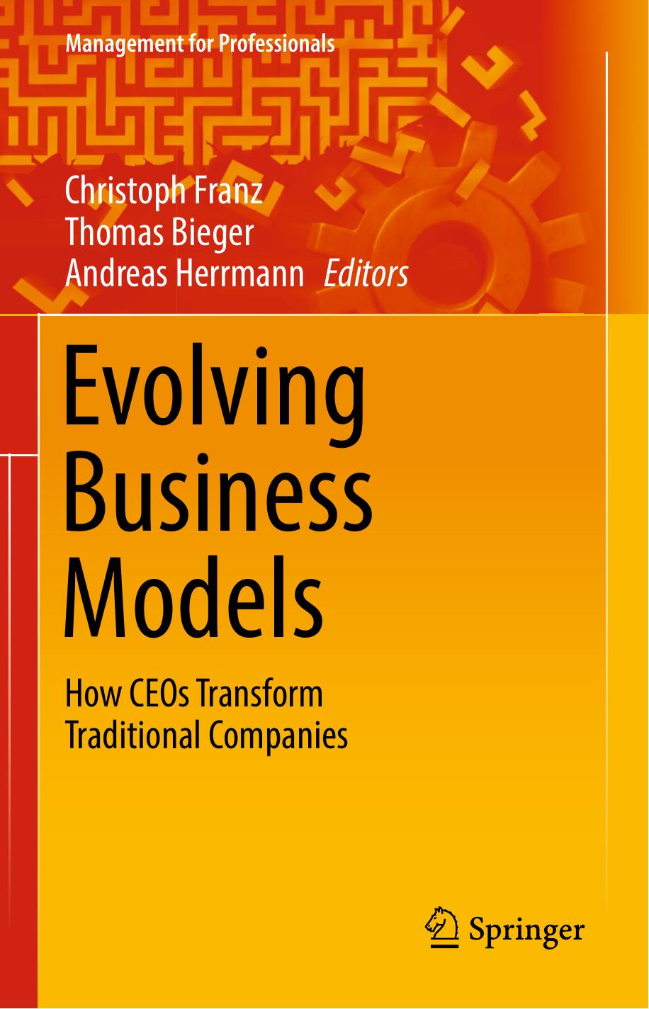 Evolving Business Models: How CEOs Transform Traditional Companies by Christoph Franz Thomas Bieger Andreas Herrmann (eds.)