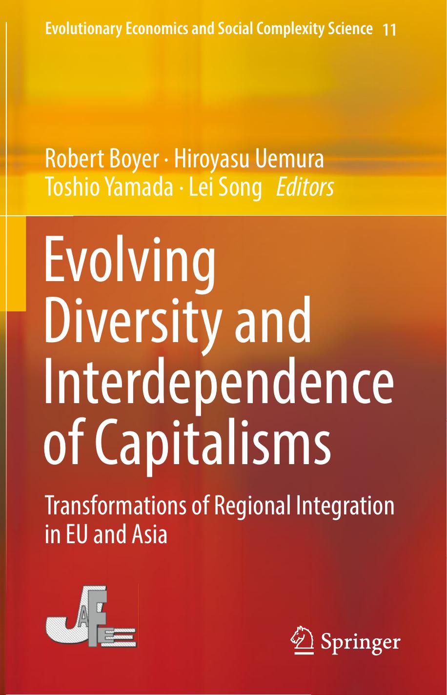 Evolving Diversity and Interdependence of Capitalisms: Transformations of Regional Integration in EU and Asia by Robert Boyer Hiroyasu Uemura Toshio Yamada Lei Song