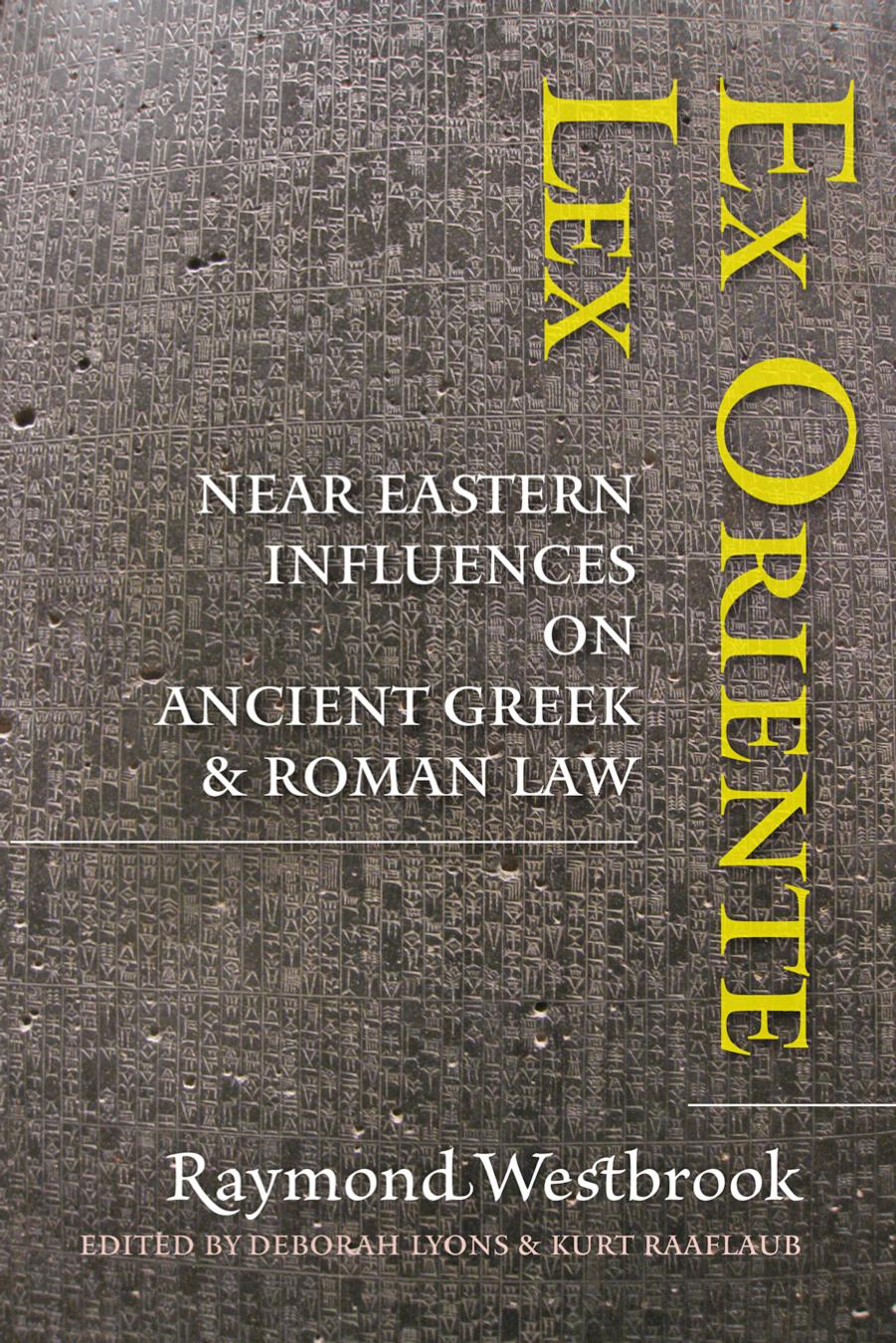 Ex Oriente Lex: Near Eastern Influences on Ancient Greek and Roman Law by Raymond Westbrook