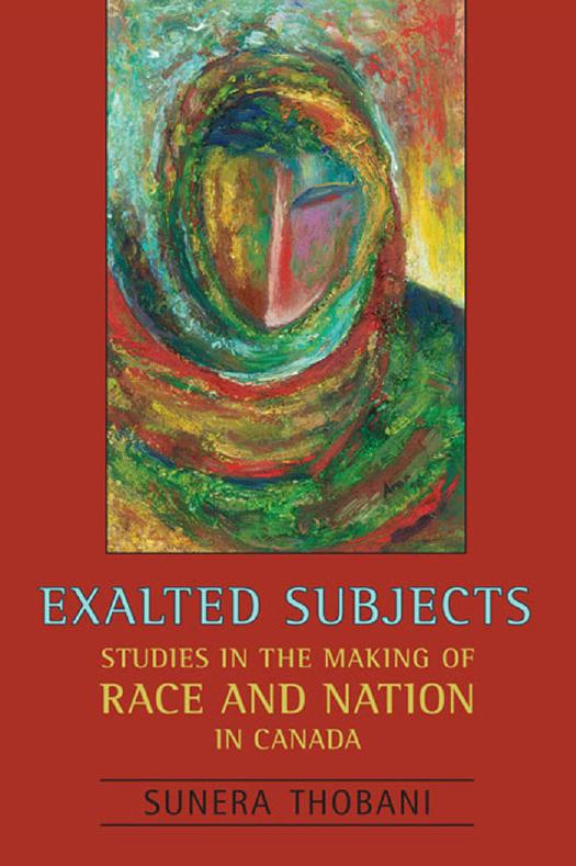 Exalted Subjects : Studies in the Making of Race and Nation in Canada by Sunera Thobani