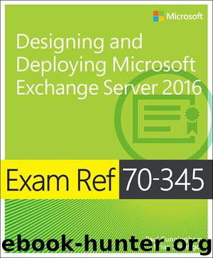 Exam Ref 70-345 Designing and Deploying Microsoft Exchange Server 2016 by Paul Cunningham & Brian Svidergol
