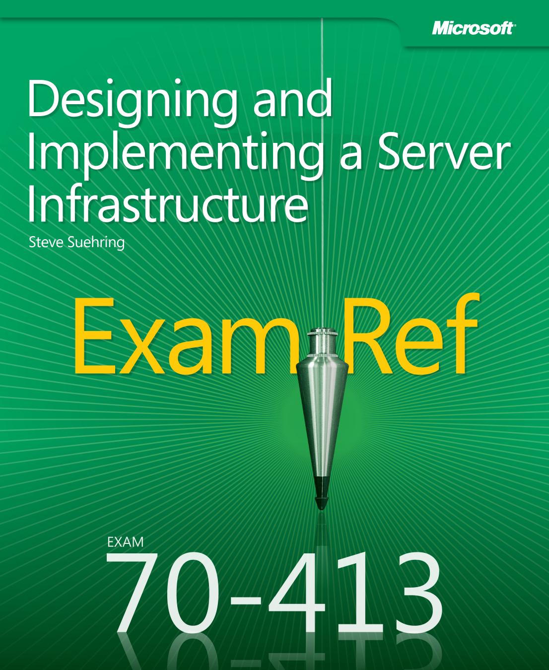 Exam Ref 70-413: Designing and Implementing a Server Infrastructure by Steve Suehring